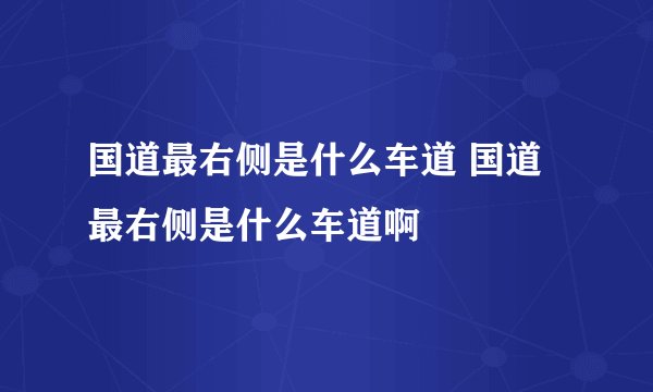 国道最右侧是什么车道 国道最右侧是什么车道啊