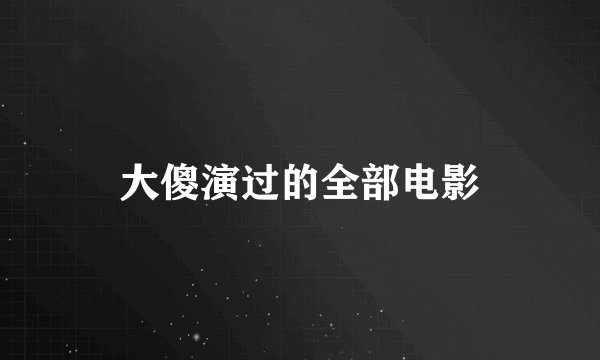 大傻演过的全部电影