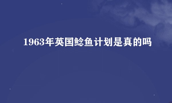 1963年英国鲶鱼计划是真的吗