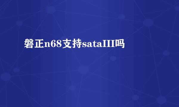 磐正n68支持sataIII吗