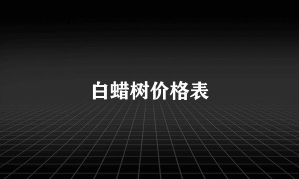 白蜡树价格表
