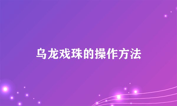 乌龙戏珠的操作方法