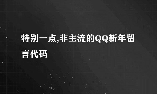 特别一点,非主流的QQ新年留言代码