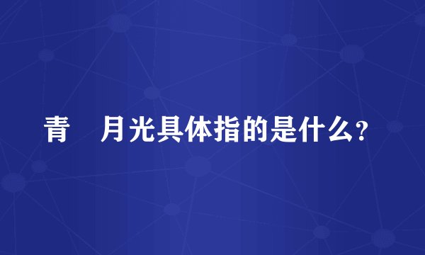 青媞月光具体指的是什么？