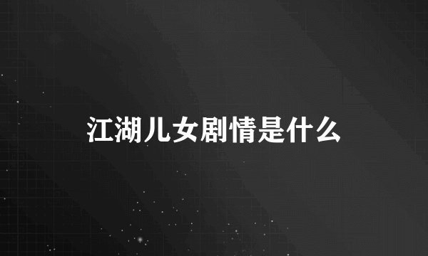 江湖儿女剧情是什么