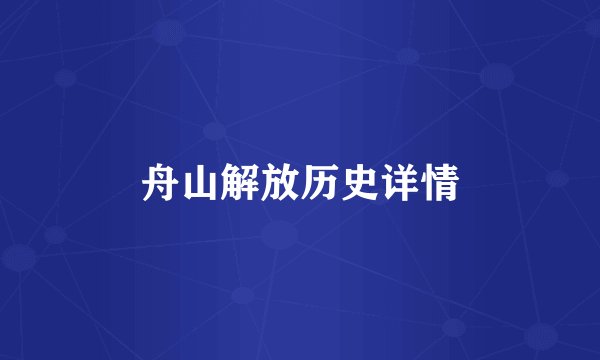 舟山解放历史详情