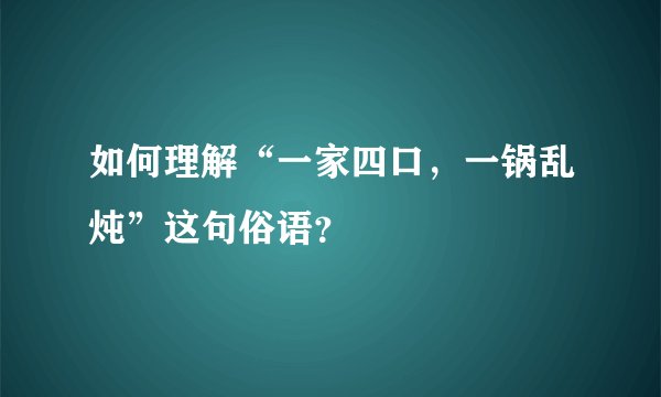 如何理解“一家四口,一锅乱炖”这句俗语?