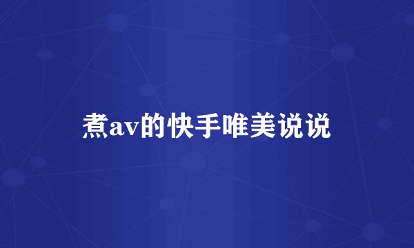 煮av的快手唯美说说