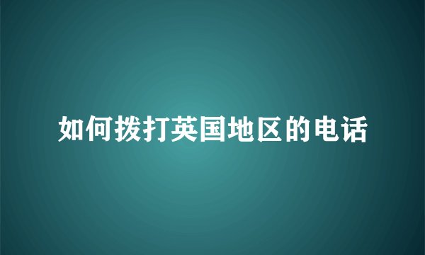 如何拨打英国地区的电话