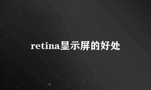 retina显示屏的好处