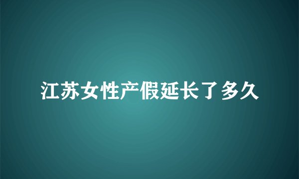 江苏女性产假延长了多久