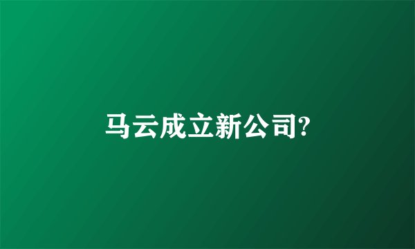 马云成立新公司?
