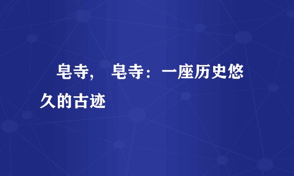 砮皂寺,砮皂寺：一座历史悠久的古迹