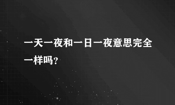 一天一夜和一日一夜意思完全一样吗？