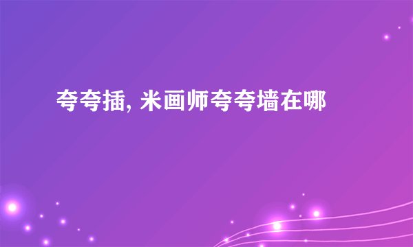 夸夸插, 米画师夸夸墙在哪