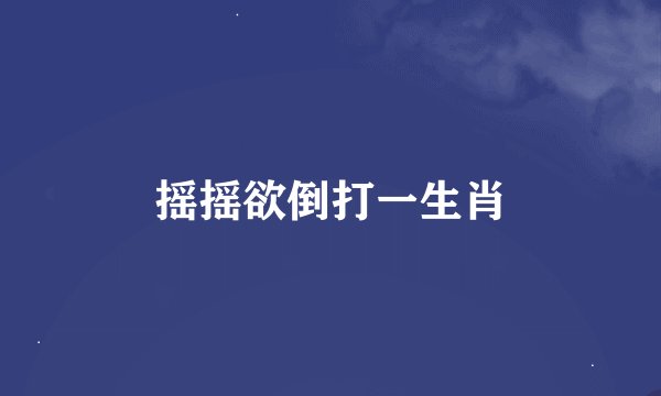 摇摇欲倒打一生肖