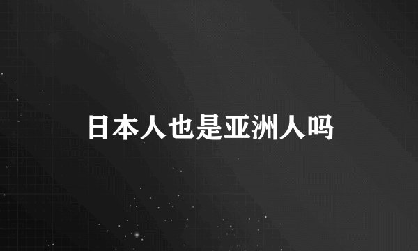 日本人也是亚洲人吗