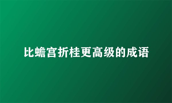 比蟾宫折桂更高级的成语