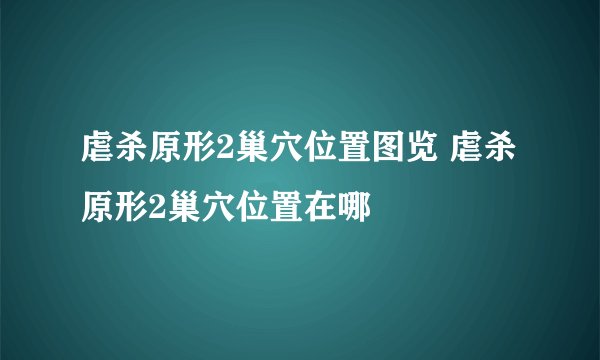 虐杀原形2巢穴位置图览 虐杀原形2巢穴位置在哪