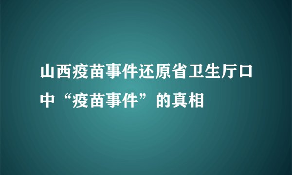 山西疫苗事件还原省卫生厅口中“疫苗事件”的真相