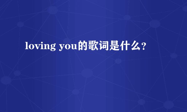 loving you的歌词是什么?