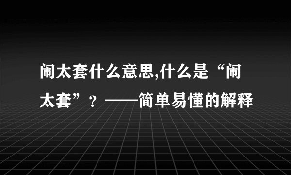 闹太套什么意思,什么是“闹太套”？——简单易懂的解释