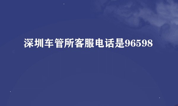 深圳车管所客服电话是96598