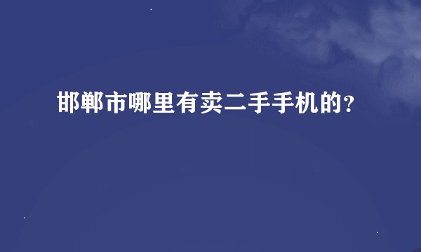 邯郸市哪里有卖二手手机的？