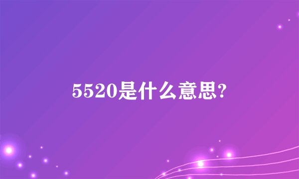 5520是什么意思?