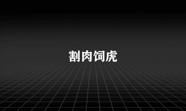 割肉饲虎