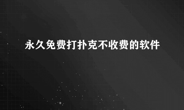 永久免费打扑克不收费的软件