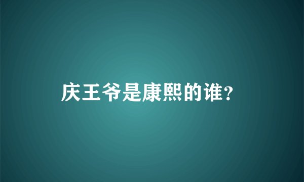 庆王爷是康熙的谁？
