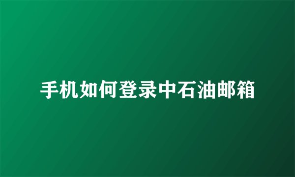 手机如何登录中石油邮箱
