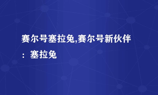 赛尔号塞拉兔,赛尔号新伙伴：塞拉兔