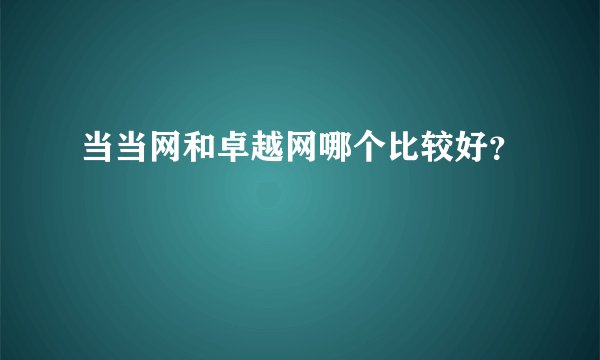 当当网和卓越网哪个比较好？