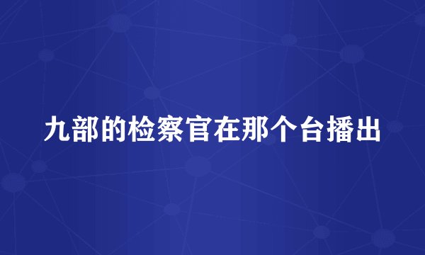 九部的检察官在那个台播出