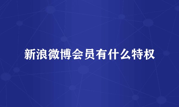 新浪微博会员有什么特权