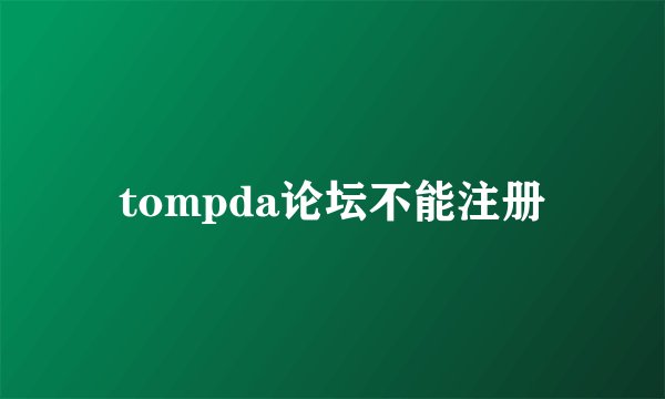 tompda论坛不能注册