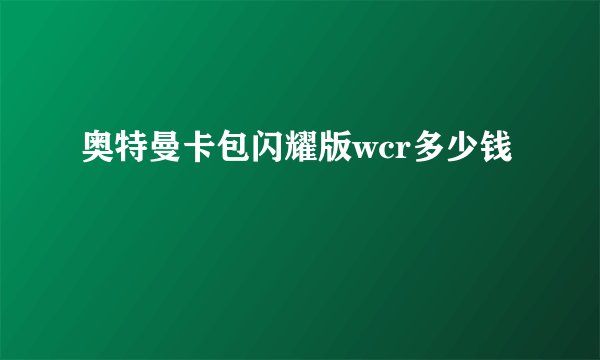 奥特曼卡包闪耀版wcr多少钱