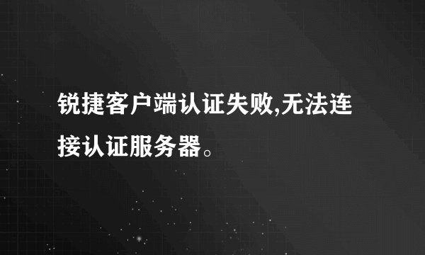 锐捷客户端认证失败,无法连接认证服务器。