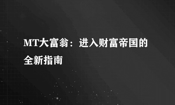 MT大富翁：进入财富帝国的全新指南