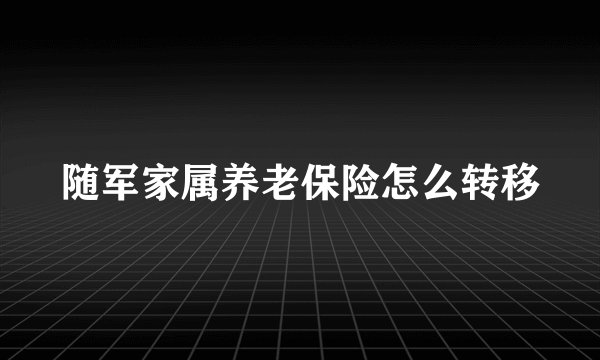 随军家属养老保险怎么转移