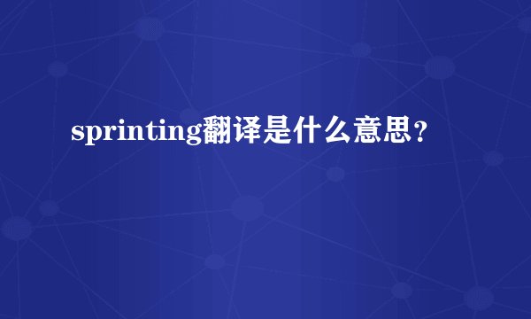 sprinting翻译是什么意思？