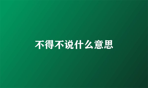 不得不说什么意思