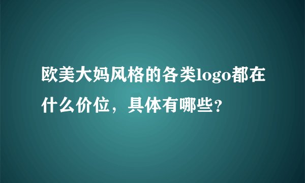欧美大妈风格的各类logo都在什么价位，具体有哪些？