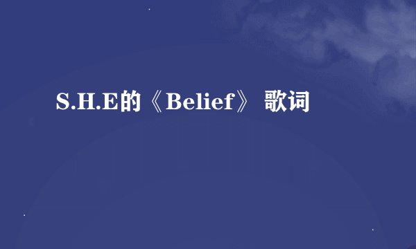 S.H.E的《Belief》 歌词
