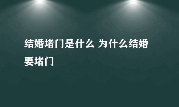 结婚堵门是什么 为什么结婚要堵门