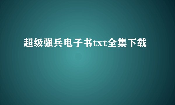 超级强兵电子书txt全集下载