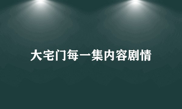 大宅门每一集内容剧情