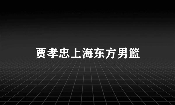 贾孝忠上海东方男篮